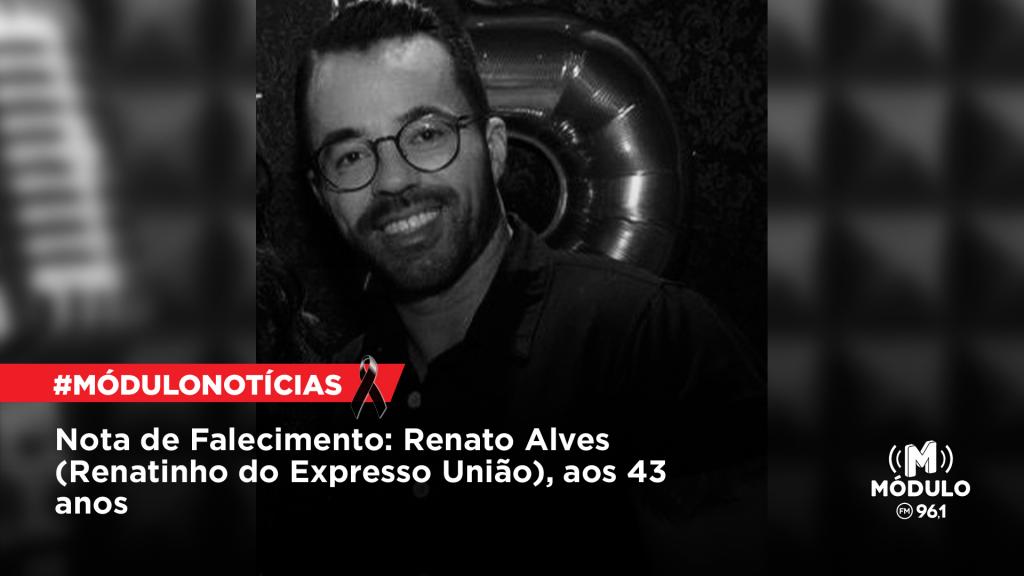 Nota de Falecimento: Renato Alves (Renatinho do Expresso União), aos 43 anos