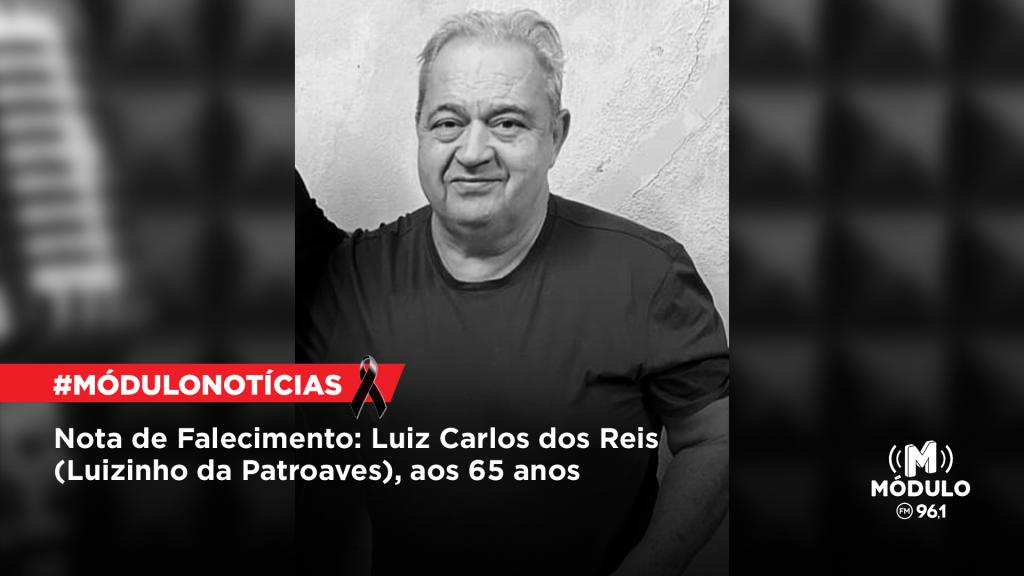 Atualizada - Nota de Falecimento: Luiz Carlos dos Reis (Luizinho da Patroaves), aos 65 anos